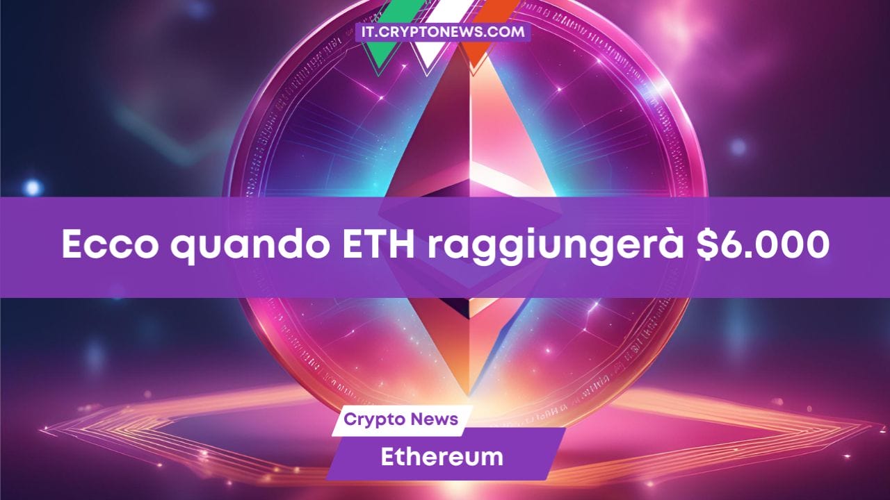 Ecco quando ETH raggiungerà $6.000