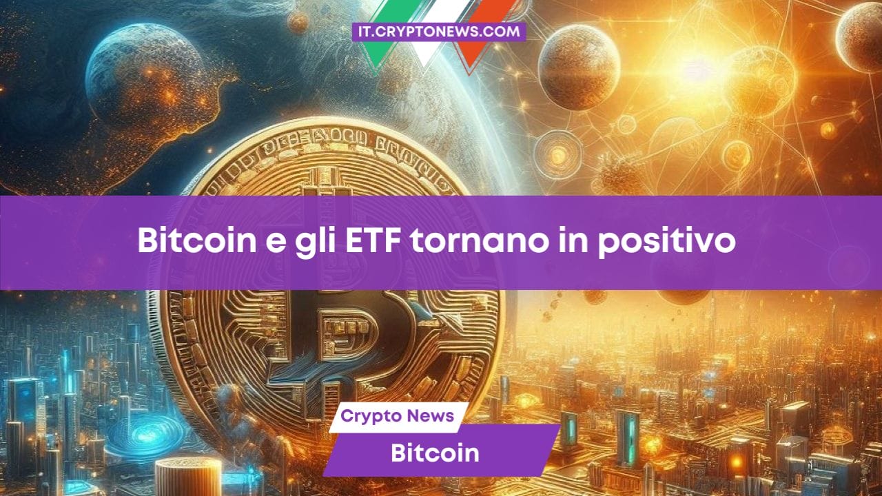 Bitcoin e gli ETF tornano in positivo